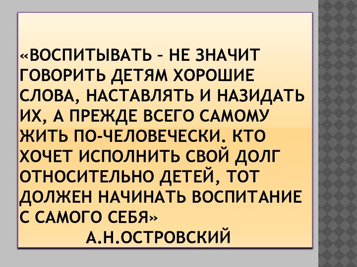 «Воспитывать – не значит говорить детям хорошие слова, наставлять и назидать их,