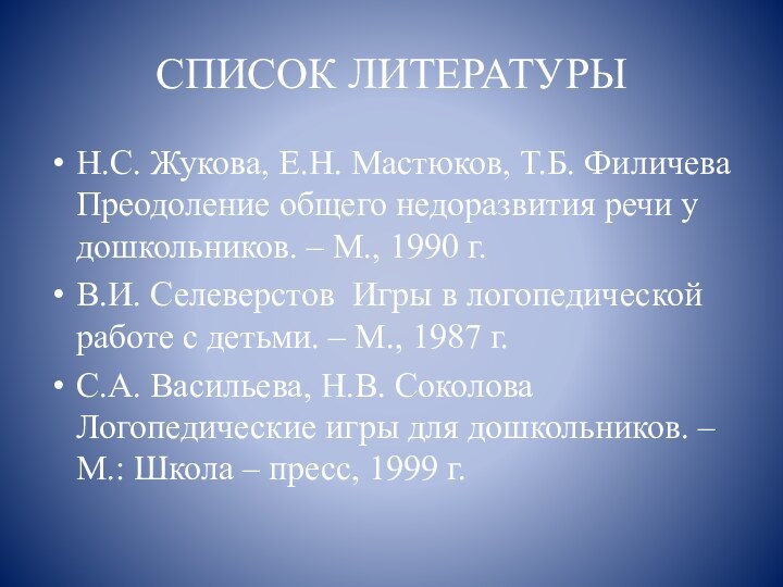 СПИСОК ЛИТЕРАТУРЫН.С. Жукова, Е.Н. Мастюков, Т.Б. Филичева Преодоление общего недоразвития речи у