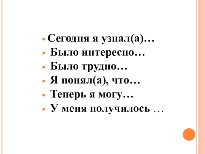 Сегодня я узнал(а)… Было интересно… Было трудно… Я понял(а), что… Теперь я