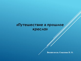 Путешествие в прошлое кресла презентация к уроку по окружающему миру (средняя группа)