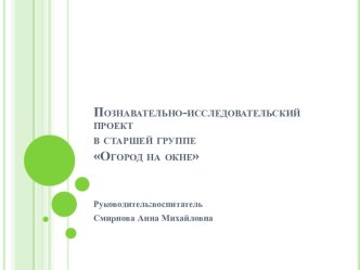 Презентация познавательно-исследовательского проекта Огород на подоконнике презентация урока для интерактивной доски по окружающему миру (старшая группа)