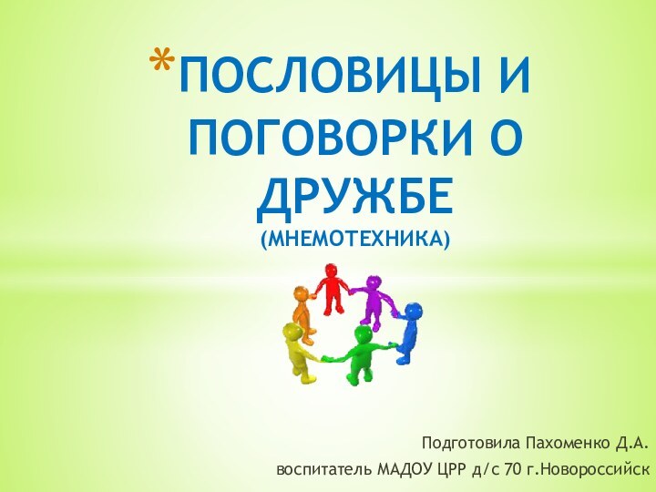 Подготовила Пахоменко Д.А.воспитатель МАДОУ ЦРР д/с 70 г.НовороссийскПОСЛОВИЦЫ И ПОГОВОРКИ О ДРУЖБЕ (МНЕМОТЕХНИКА)