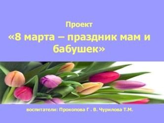8 марта - праздник бабушек и мам проект (младшая группа)