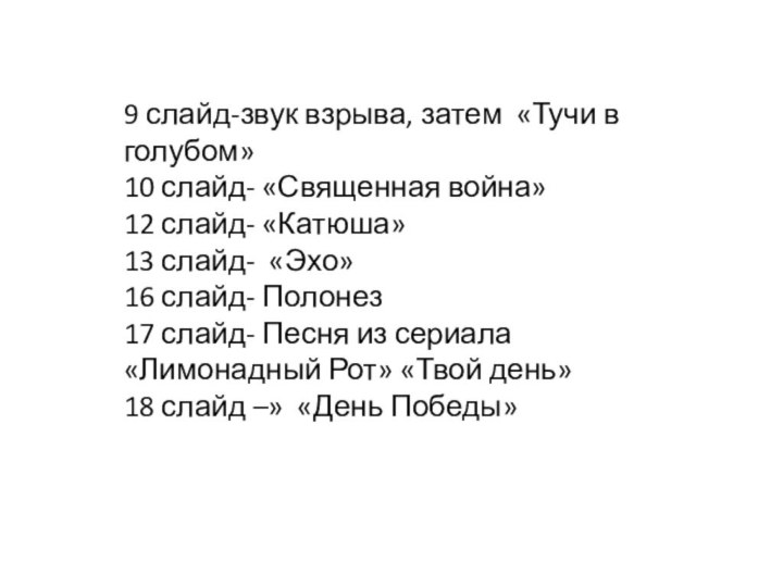 9 слайд-звук взрыва, затем «Тучи в голубом»10 слайд- «Священная война»12 слайд- «Катюша»13