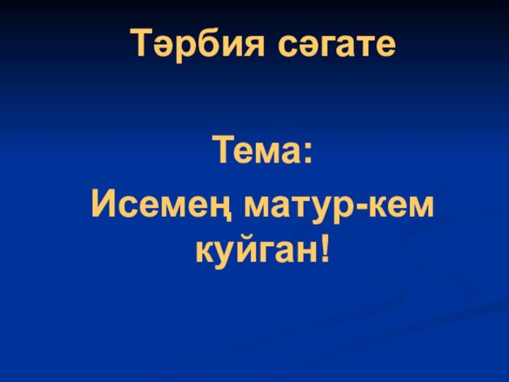 Тәрбия сәгатеТема: Исемең матур-кем куйган!