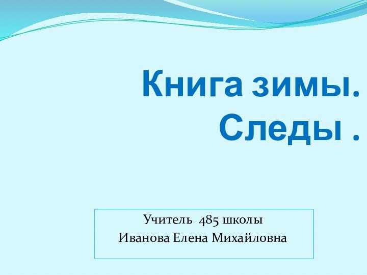 Книга зимы. Следы .Учитель 485 школыИванова Елена Михайловна