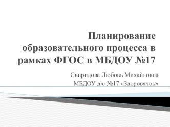 Планирование образовательного процесса в рамках ФГОС в МБДОУ №17 презентация