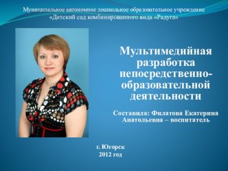 Мультимедийная разработка непосредственно-образовательной деятельности Составила: Филатова Екатерина Анатольевна – воспитатель 1 кв. к. презентация к уроку по развитию речи (средняя группа)