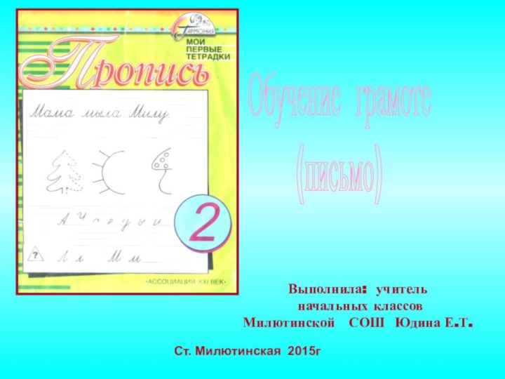 Выполнила: учитель начальных классов Милютинской  СОШ Юдина Е.Т.Ст. Милютинская 2015гОбучение грамоте(письмо)