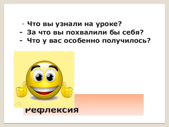 Рефлексия    - Что вы узнали на уроке?  -