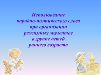 Использование народно-поэтического слова при организации режимных моментов в группе детей раннего возраста. рабочая программа (младшая группа) по теме