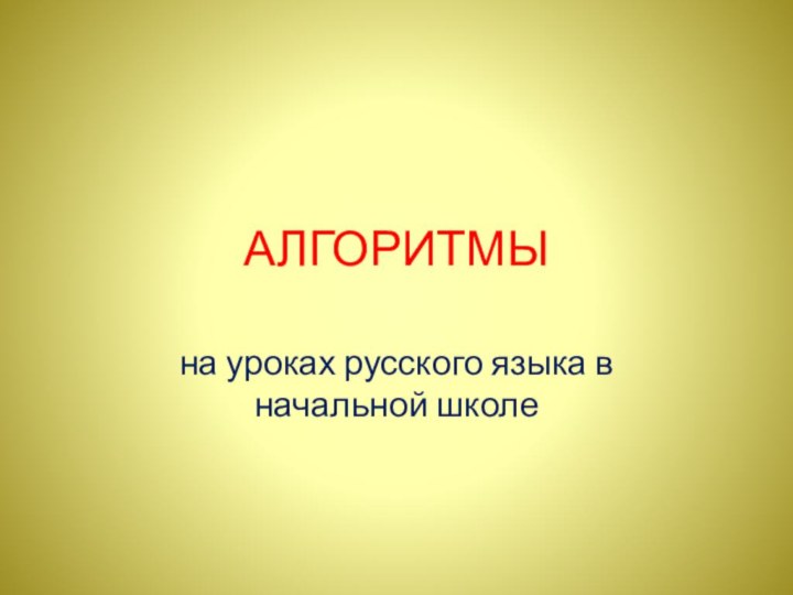 АЛГОРИТМЫна уроках русского языка в начальной школе