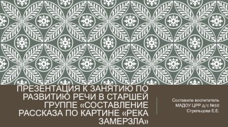 Презентация к занятию по развитию речи в старшей группе Составление рассказа по картине Река замерзла презентация к уроку по развитию речи (старшая группа)