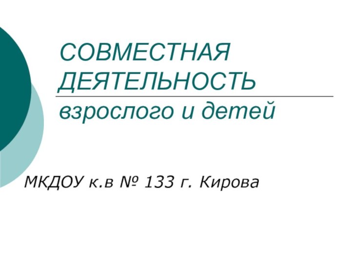 СОВМЕСТНАЯ ДЕЯТЕЛЬНОСТЬ взрослого и детейМКДОУ к.в № 133 г. Кирова