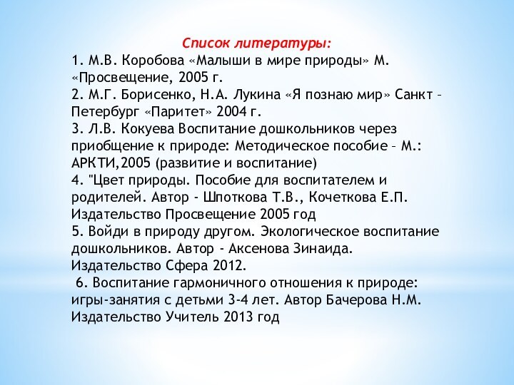 Список литературы:1. М.В. Коробова «Малыши в мире природы» М. «Просвещение, 2005 г.2.