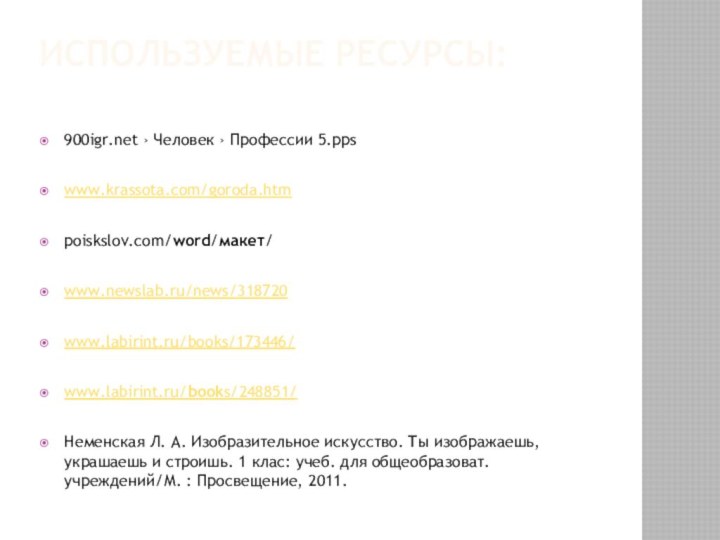 Используемые ресурсы:  › Человек › Профессии 5.ppswww.krassota.com/goroda.htmpoiskslov.com/word/макет/www.newslab.ru/news/318720www.labirint.ru/books/173446/www.labirint.ru/books/248851/Неменская Л. А. Изобразительное искусство.