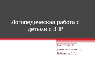 Логопедическая работа с детьми с ЗПР презентация к уроку по логопедии по теме