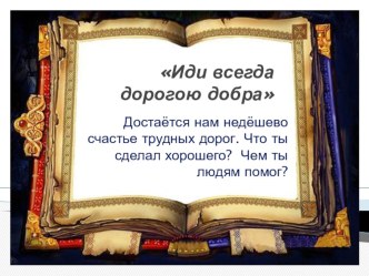 Презентация к внеклассному мероприятию : Иди всегда дорогою добра. презентация к уроку (4 класс)