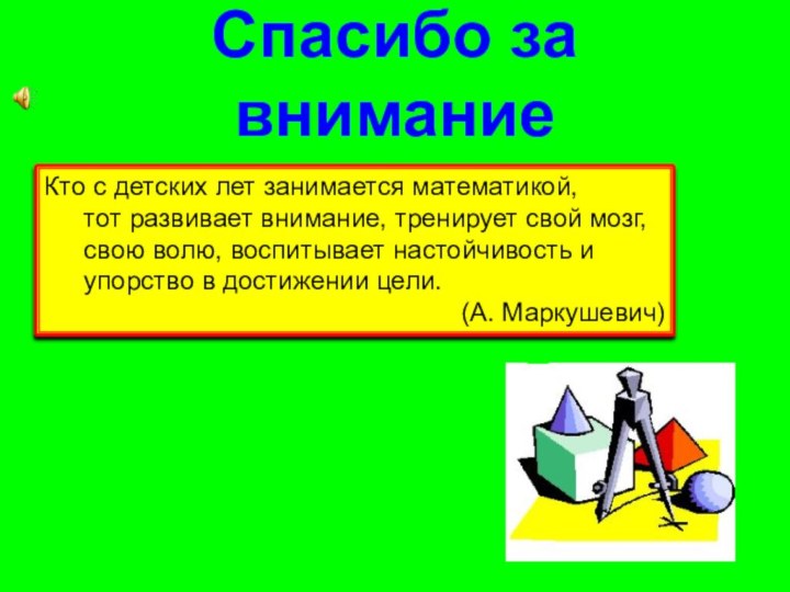 Спасибо за вниманиеКто с детских лет занимается математикой, тот развивает внимание, тренирует