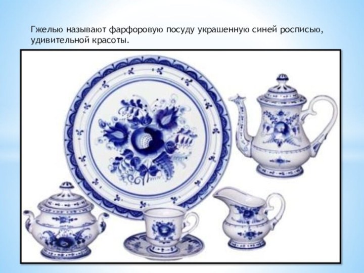 Гжелью называют фарфоровую посуду украшенную синей росписью, удивительной красоты.