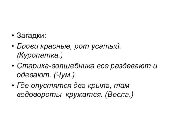 Загадки:Брови красные, рот усатый. (Куропатка.)Старика-волшебника все раздевают и одевают. (Чум.)Где опустятся два