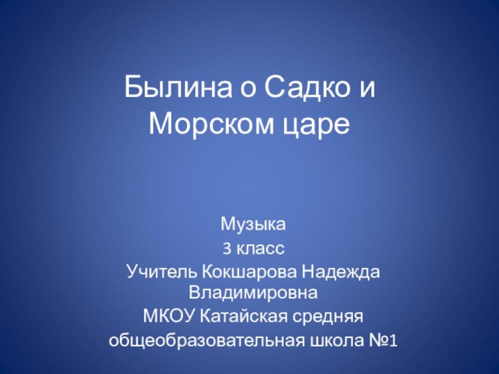 Былина о Садко и  Морском цареМузыка 3 классУчитель Кокшарова Надежда ВладимировнаМКОУ