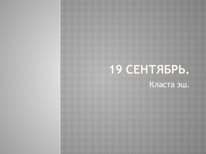 19 сентябрь.Класта эш.