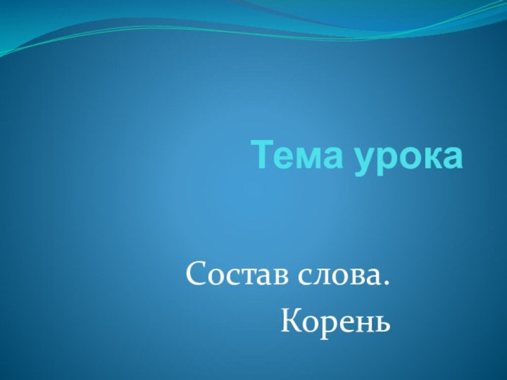 Тема урокаСостав слова.Корень