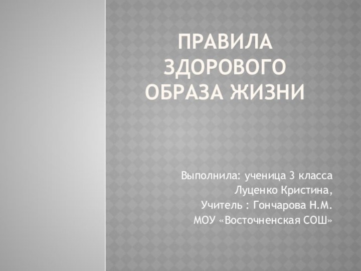 Правила  здорового  образа жизни Выполнила: ученица 3 классаЛуценко Кристина,Учитель