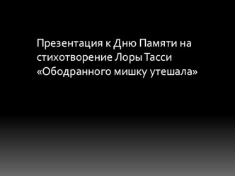 Презентация к Дню Памяти на стихотворение Лоры Тасси презентация к уроку по теме