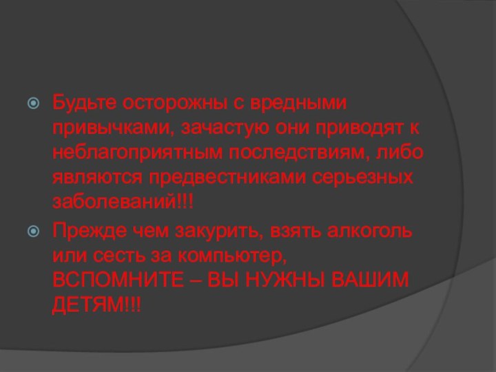 Будьте осторожны с вредными привычками, зачастую они приводят к неблагоприятным последствиям, либо