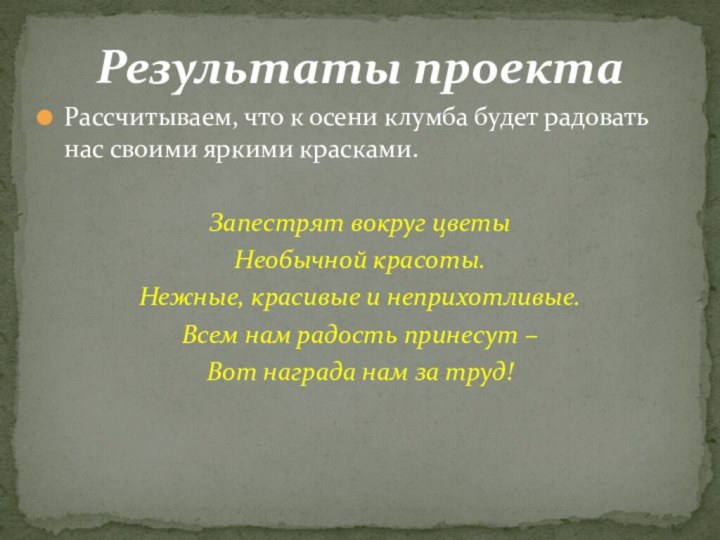 Результаты проектаРассчитываем, что к осени клумба будет радовать нас своими яркими красками.Запестрят