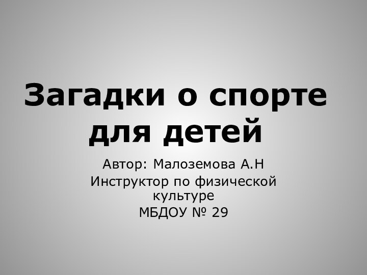 Загадки о спорте для детейАвтор: Малоземова А.НИнструктор по физической культуре МБДОУ № 29