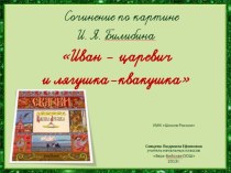 Конспект,технологическая карта и презентация к уроку русского языка в 3классе по теме: Сочинение по картине И. Я. Билибина Иван-царевич и лягушка-квакушка УМК В.П.Канакиной (Школа России) план-конспект урока по русскому языку (3 класс) по теме