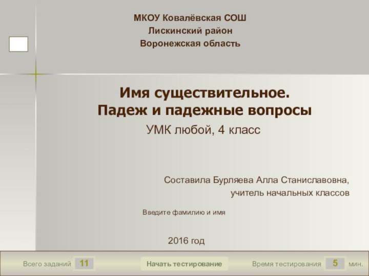 115Всего заданийВремя тестированиямин.Введите фамилию и имяИмя существительное. Падеж и падежные вопросыУМК любой,