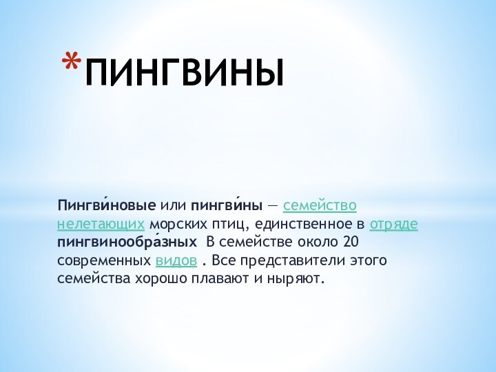 Пингви́новые или пингви́ны — семейство нелетающих морских птиц, единственное в отряде пингвинообра́зных В