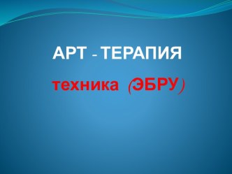 Презентация АРТ - ТЕРАПИЯ техника (ЭБРУ) презентация по рисованию