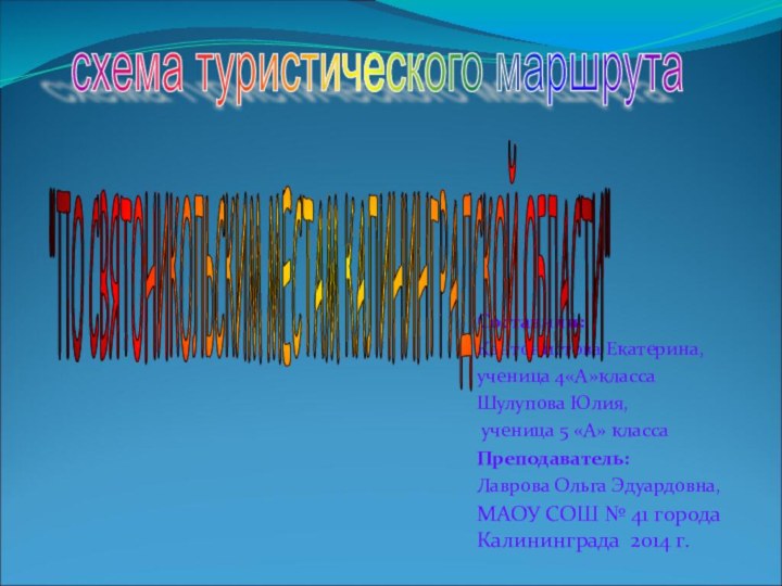 Составили: Кантонистова Екатерина, ученица 4«А»классаШулупова Юлия, ученица 5 «А» классаПреподаватель:Лаврова Ольга Эдуардовна,МАОУ