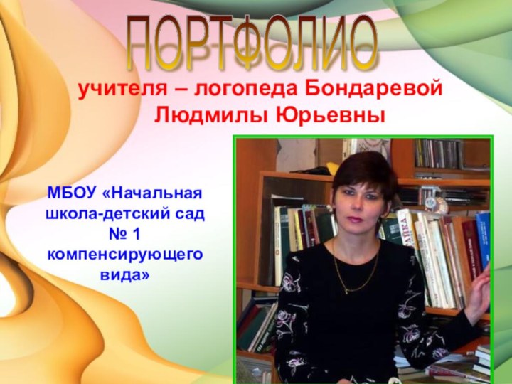 учителя – логопеда Бондаревой Людмилы ЮрьевныМБОУ «Начальная школа-детский сад № 1 компенсирующего вида»ПОРТФОЛИО