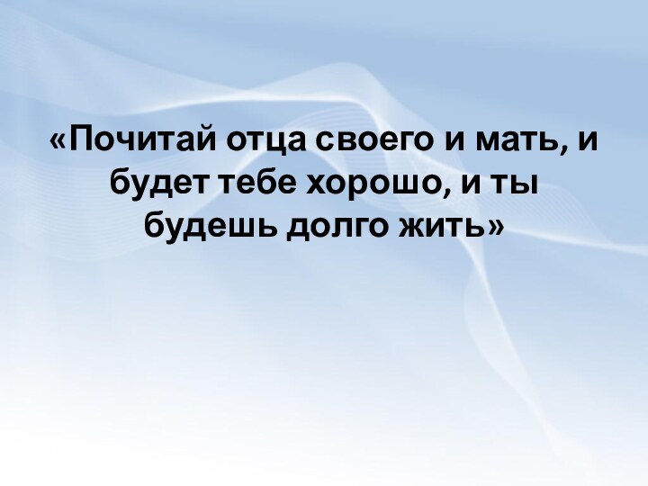 «Почитай отца своего и мать, и будет тебе хорошо, и ты будешь долго жить»