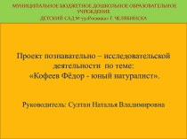 Проект познавательно – исследовательской деятельности по теме:Кофеев Фёдор - юный натуралист. проект (подготовительная группа)