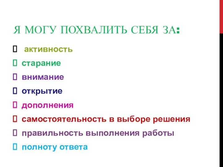 Я МОГУ ПОХВАЛИТЬ СЕБЯ ЗА: активностьстараниевниманиеоткрытиедополнениясамостоятельность в выборе решенияправильность выполнения работыполноту ответа