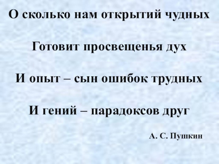 О сколько нам открытий чудныхГотовит просвещенья духИ опыт – сын ошибок трудныхИ