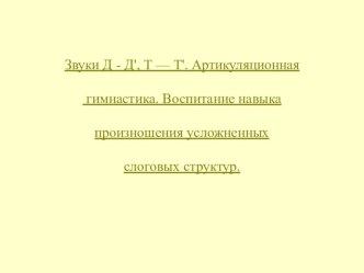 Конспект открытого урока по теме:Звуки Д - Д', Т — Т'. Артикуляционная гимнастика. Воспитание навыка произношения усложненных слоговых структур. план-конспект урока по логопедии (2 класс) по теме