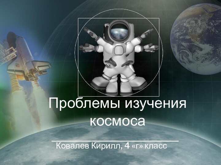 Проблемы изучения космосаКовалев Кирилл, 4 «г» класс
