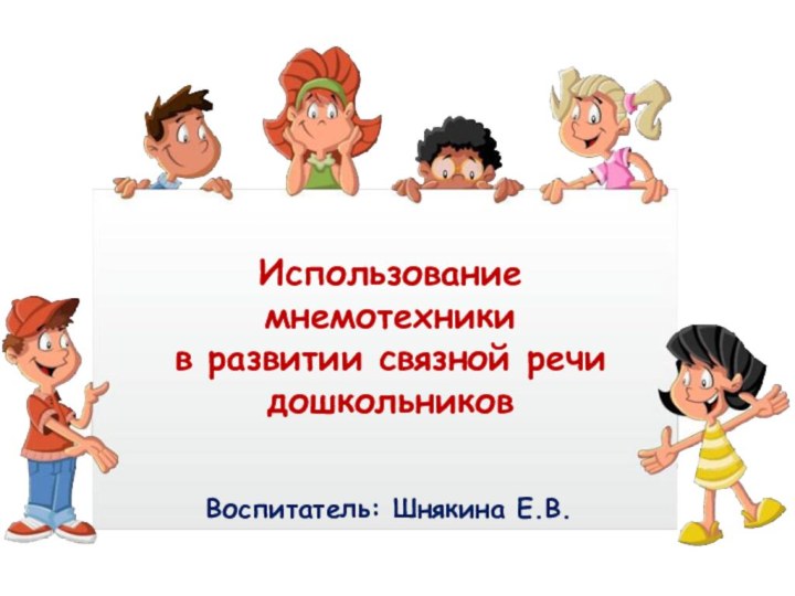 Использование мнемотехники в развитии связной речи дошкольников Воспитатель: Шнякина Е.В.