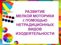 РАЗВИТИЕ МЕЛКОЙ МОТОРИКИ C ПОМОЩЬЮ НЕТРАДИЦИОННЫХ ВИДОВ ИЗОДЕЯТЕЛЬНОСТИ методическая разработка