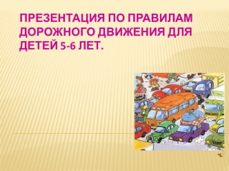 Презентация по правилам дорожного движения для детей 5-6 лет презентация к уроку (старшая группа)