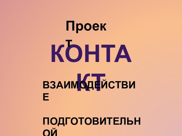 контактПроектВЗАИМОДЕЙСТВИЕ ПОДГОТОВИТЕЛЬНОЙ И ЯСЕЛЬНОЙ ГРУПП