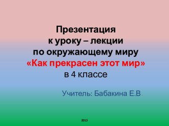 Презентация к уроку - лекции по окружающему миру Как прекрасен этот мир. презентация к уроку по окружающему миру (4 класс)